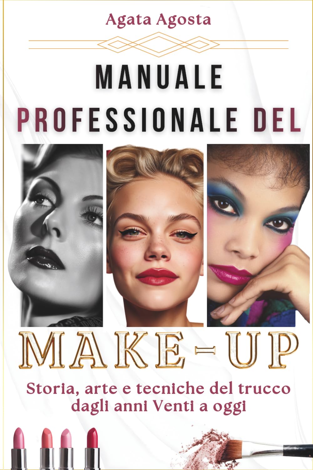 MANUALE PROFESSIONALE DEL MAKE-UP: Storia, Arte e Tecniche del Trucco dagli Anni 20' a Oggi (BENESSERE & BELLEZZA CONSAPEVOLE a cura di Agata Agosta)