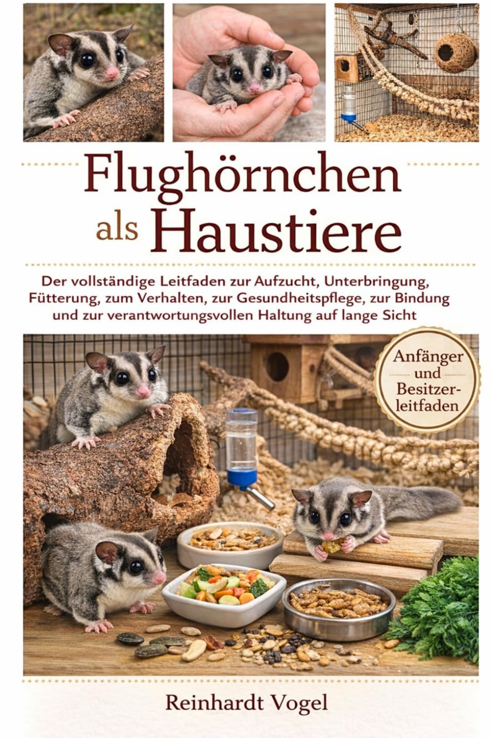 FLUGHÖRNCHEN ALS HAUSTIERE: Der vollständige Leitfaden zur Aufzucht, Unterbringung, Fütterung, zum Verhalten, zur Gesundheitspflege, zur Bindung und zur verantwortungsvollen Haltung auf lange Sicht