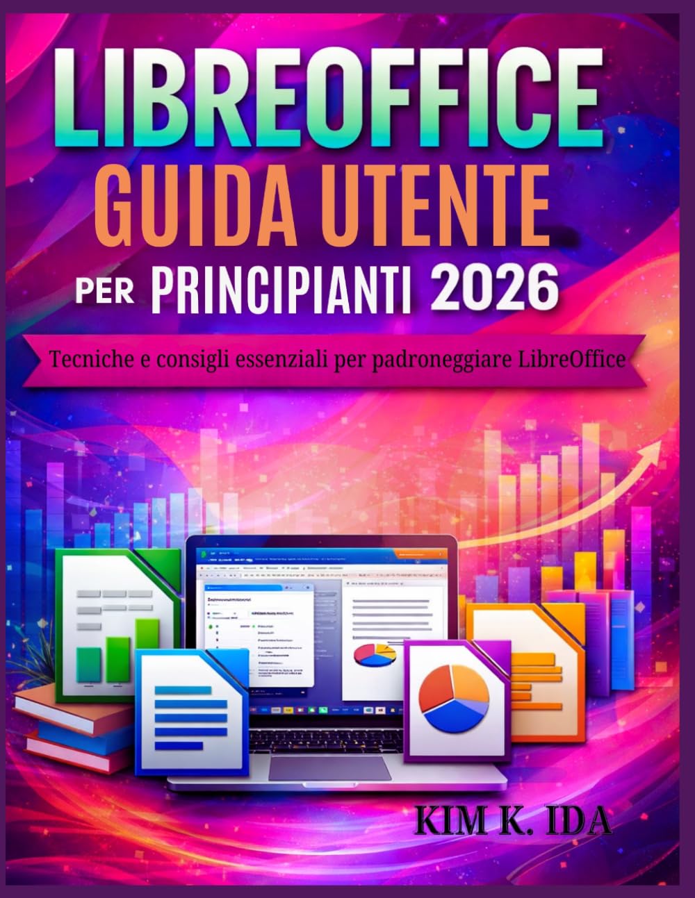 GUIDA UTENTE LIBREOFFICE PER PRINCIPIANTI 2026: Tecniche e consigli essenziali per padroneggiare LibreOffice