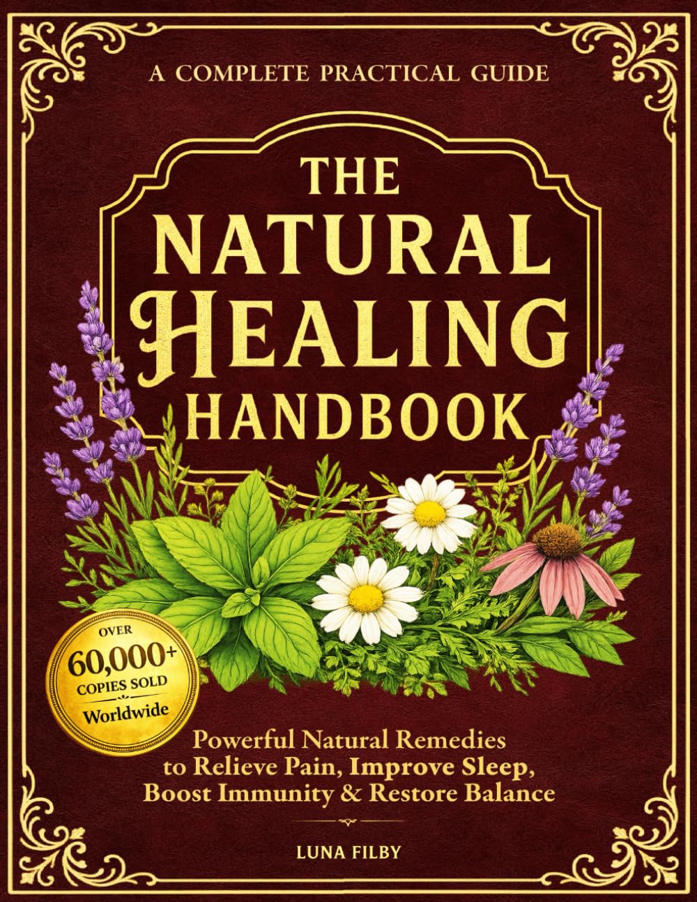 The Natural Healing Handbook: Powerful Natural Remedies to Relieve Pain, Improve Sleep, Boost Immunity & Restore Balance - Using Healing Herbs & Everyday Ingredients (Full Color Edition)