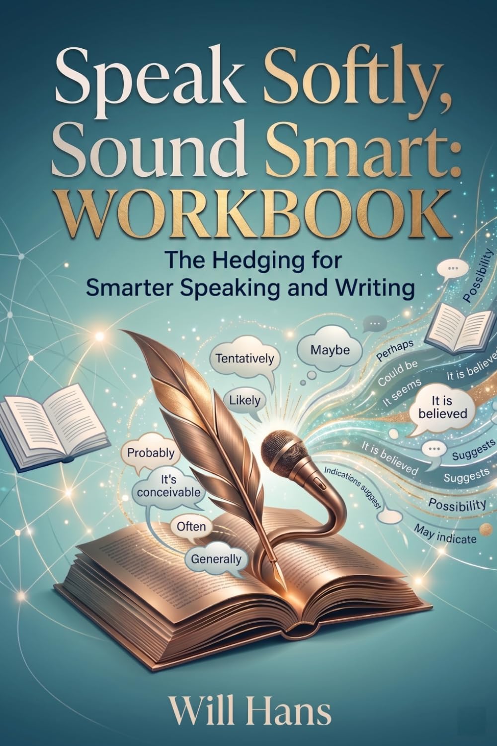 Speak Softly, Sound Smart: The Hedging Workbook for Smarter Speaking and Writing (Beyond Grammar: The English skills your grammar book never taught you)