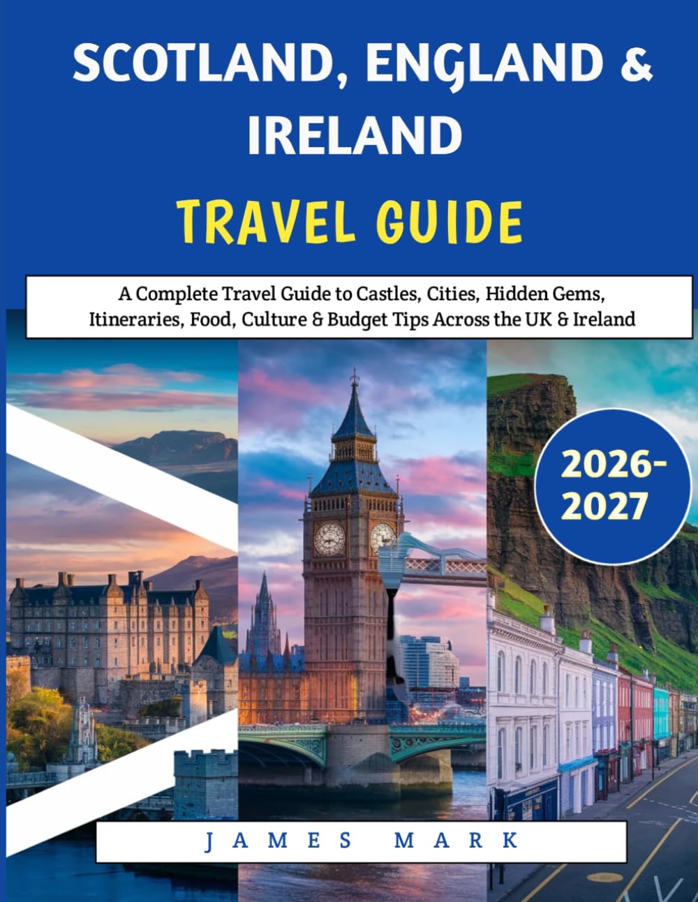 Scotland, England & Ireland Travel Guide 2026-207: A Complete Travel Guide to Castles, Cities, Hidden Gems, Itineraries, Food, Culture & Budget Tips Across the UK & Ireland