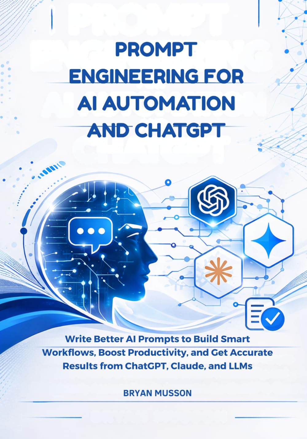 Prompt Engineering for AI Automation and ChatGPT: Write Better AI Prompts to Build Smart Workflows, Boost Productivity, and Get Accurate Results from ChatGPT, Claude, and LLMs.