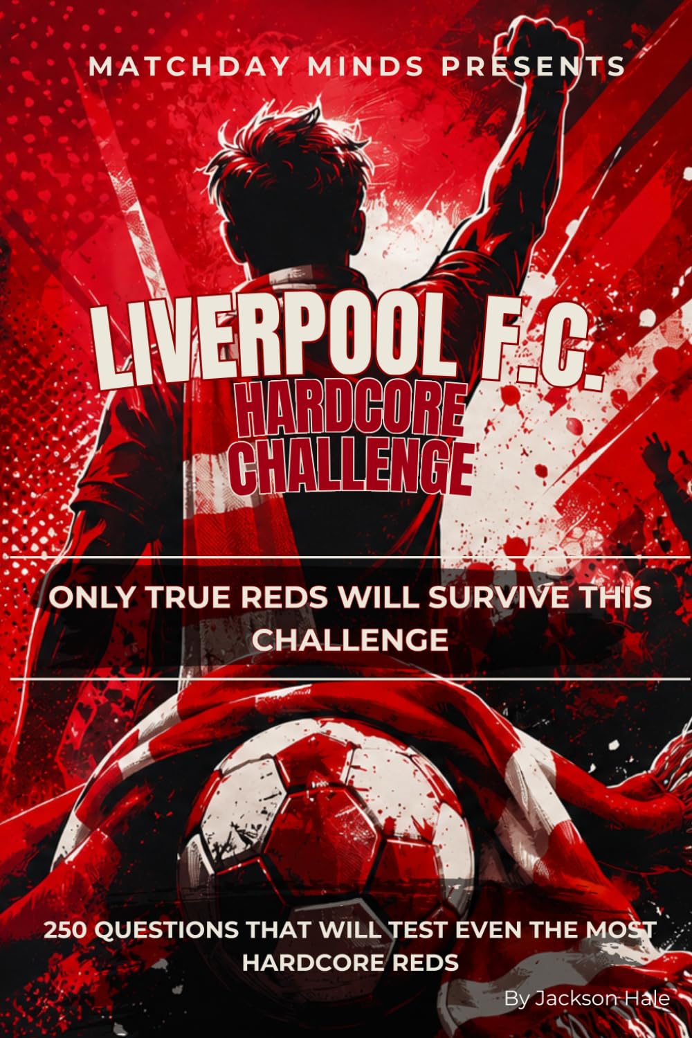Liverpool F.C. Hardcore Challenge: Only True Reds Will Survive This Challenge (Matchday Minds Presents: Premier League Football Quiz Collection)