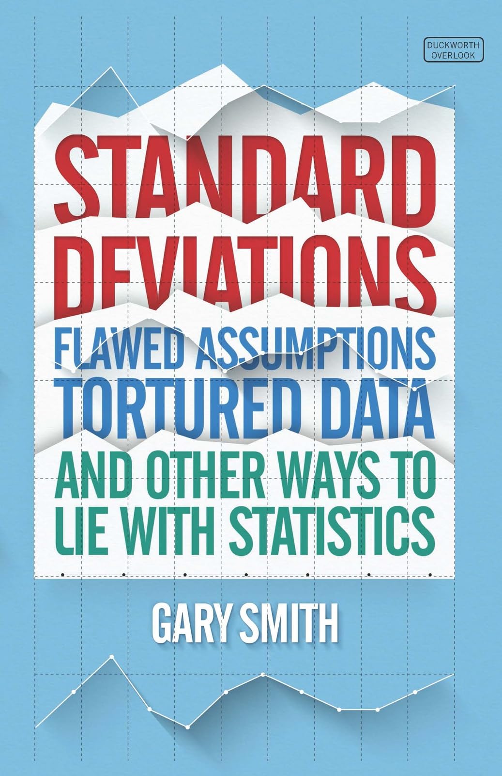 Standard Deviations: Flawed Assumptions, Tortured Data and Other Ways to Lie with Statistics