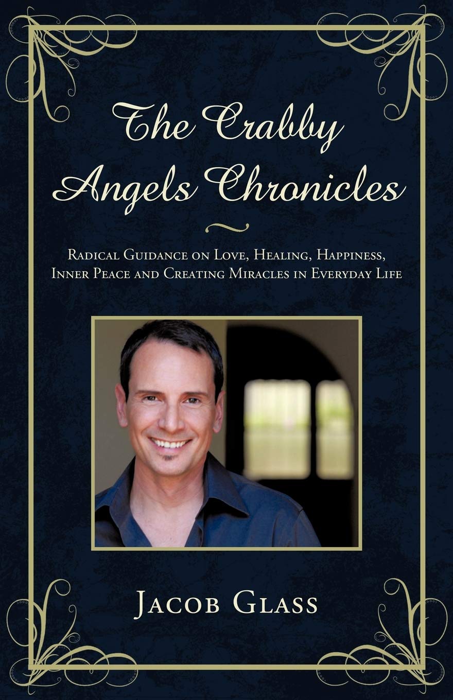The Crabby Angels Chronicles: Radical Guidance on Love, Healing, Happiness, Inner Peace and Creating Miracles in Everyday Life