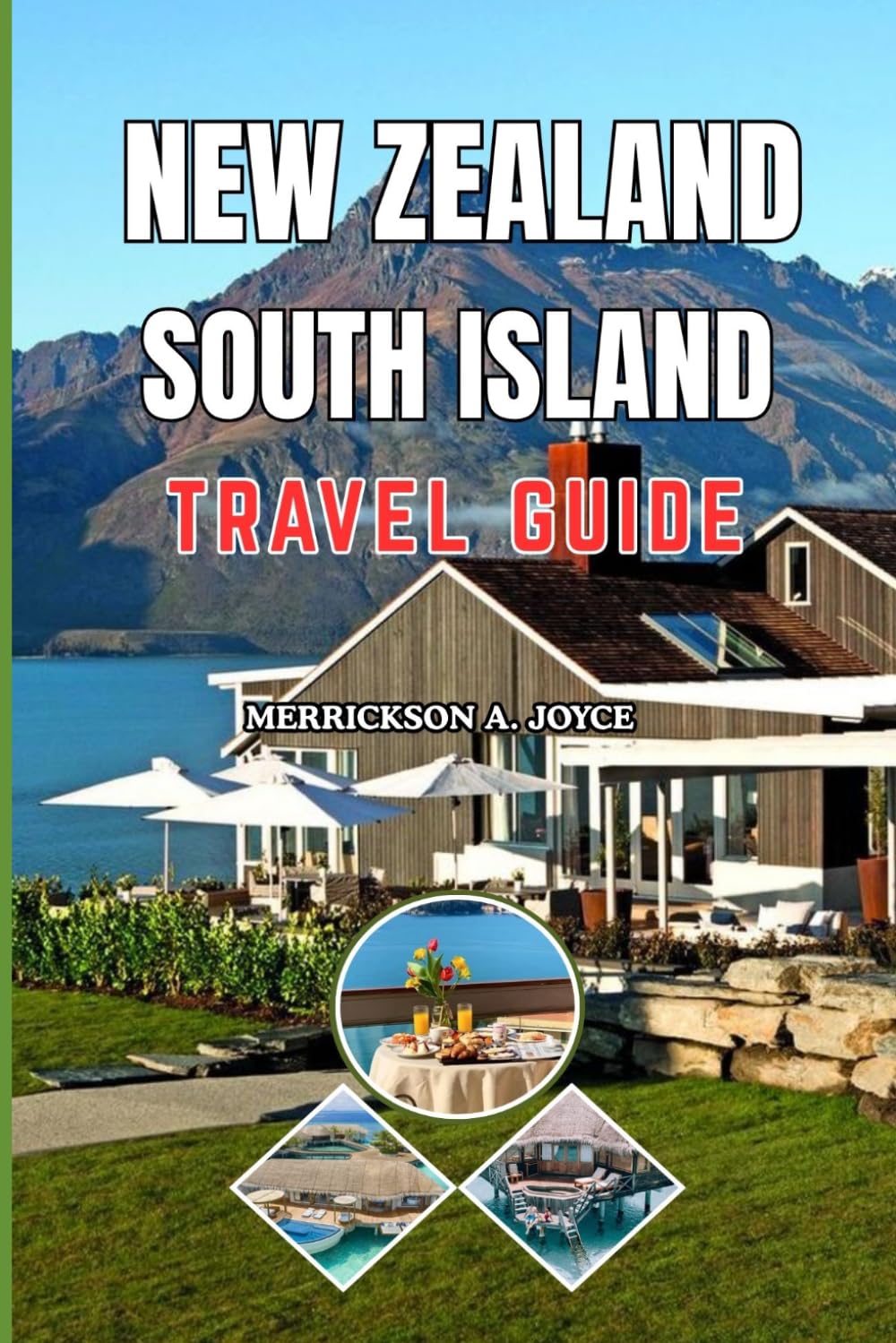 NEW ZEALAND SOUTH ISLAND TRAVEL GUIDE 2026-2027: Discover Glaciers Mountains Lakes and Coastal Wonders with a Practical and Inspiring Guide to New Zealand’s South Island