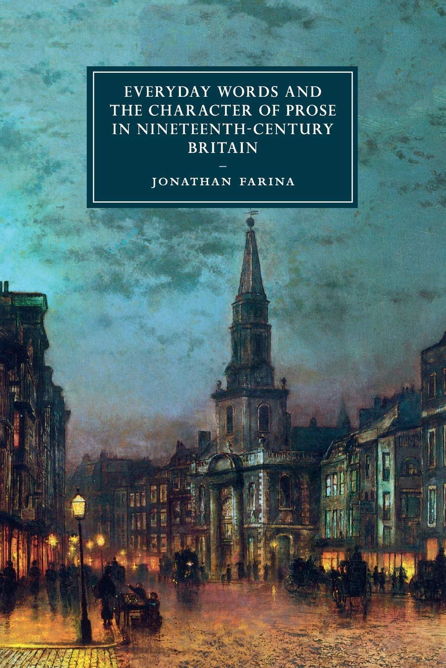 Everyday Words and the Character of Prose in Nineteenth-Century Britain (Cambridge Studies in Nineteenth-Century Literature and Culture, Series Number 107)