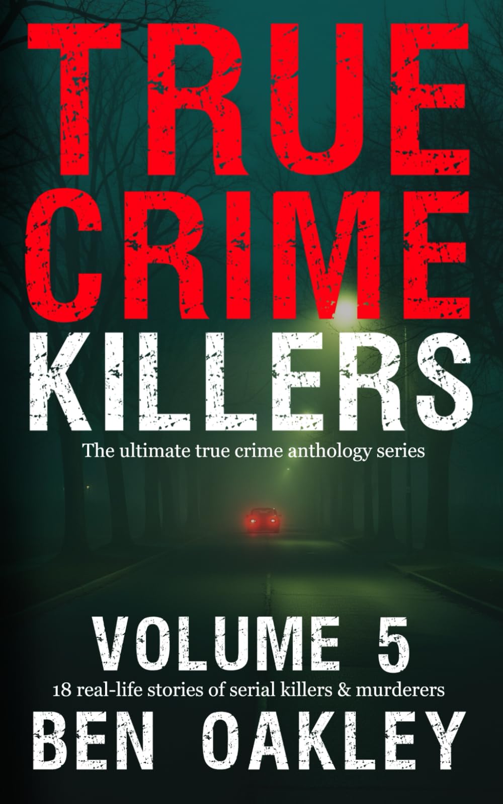 True Crime Killers Volume 5: 18 real-life stories of serial killers and murderers