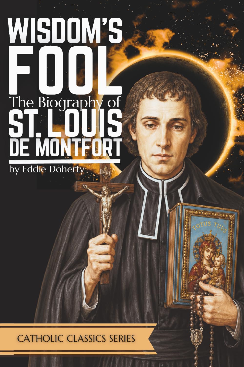 Wisdom's Fool: The Biography of St. Louis de Montfort
