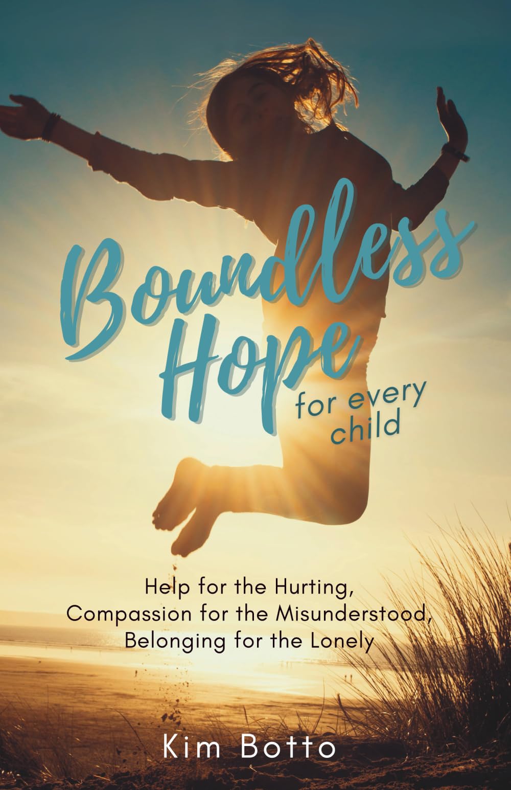 Boundless Hope for Every Child: Help for the Hurting, Compassion for the Misunderstood, Belonging for the Lonely