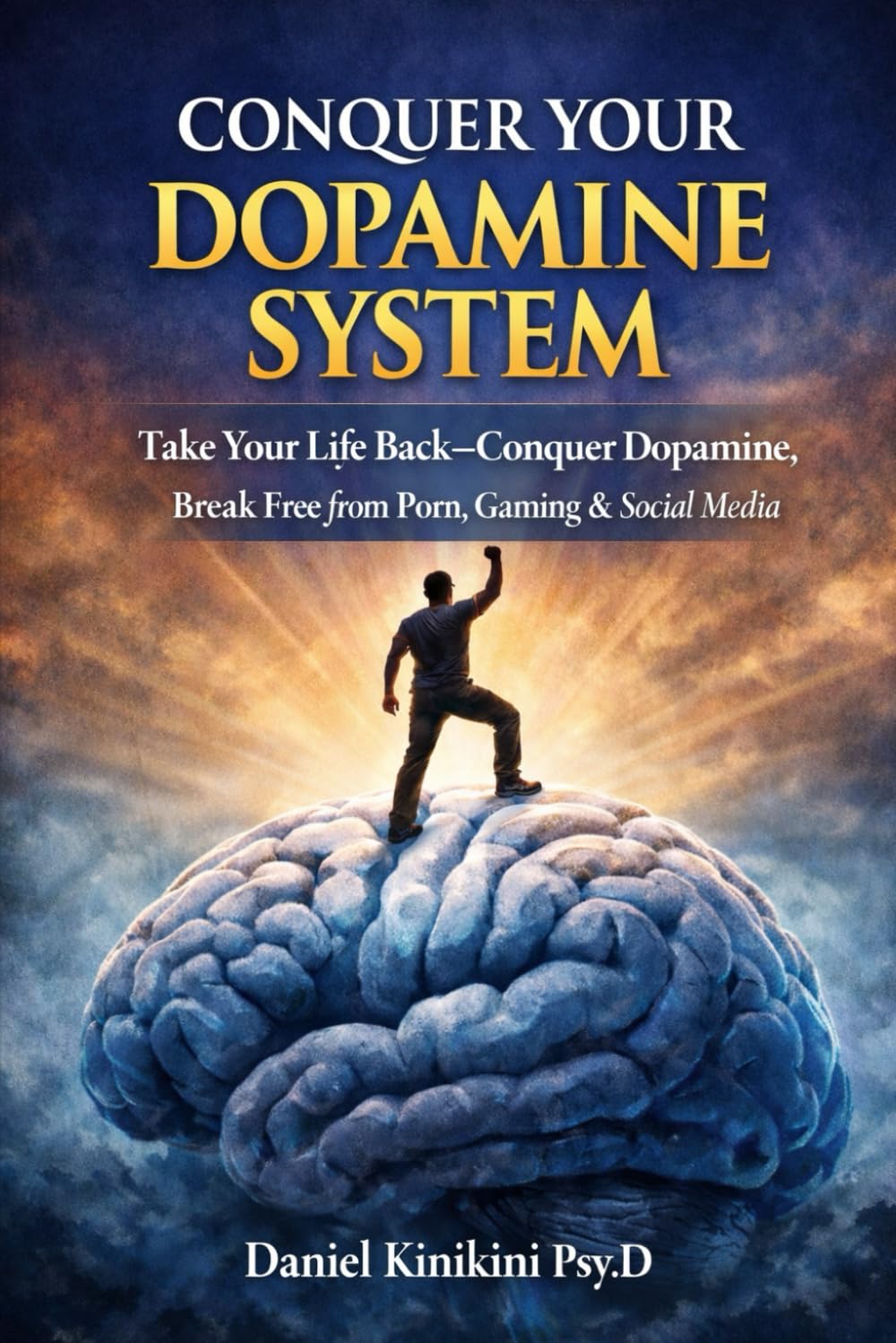 Conquer Your Dopamine System: Take Your Life Back - Conquer Your Dopamine System and Break Free from Porn, Gaming, & Social Media