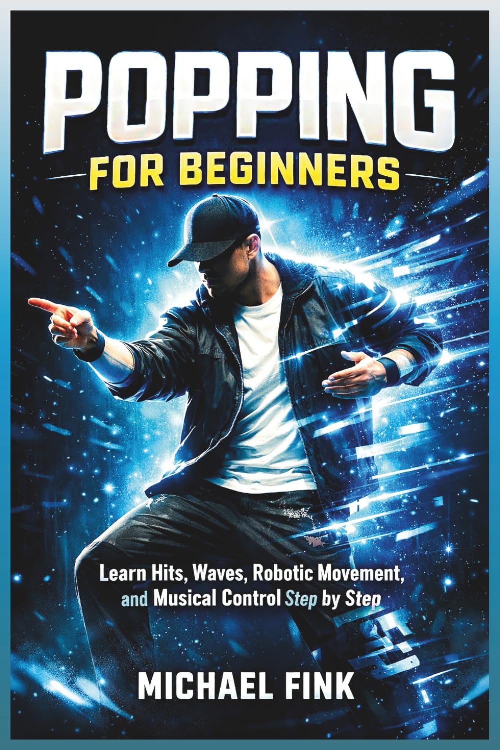 Popping For Beginners: Master Hits, Waves, and Robotic Movement with Step-by-Step Practice