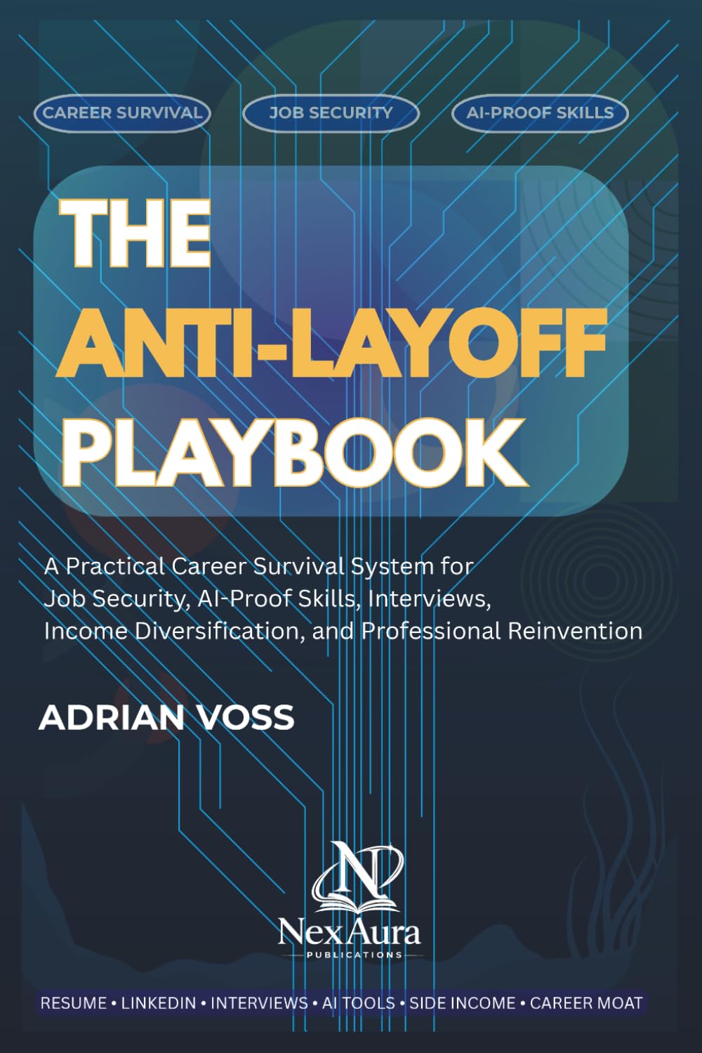 The Anti-Layoff Playbook: A Practical Career Survival System for Job Security, AI-Proof Skills, Interviews, Income Diversification, and Professional Reinvention