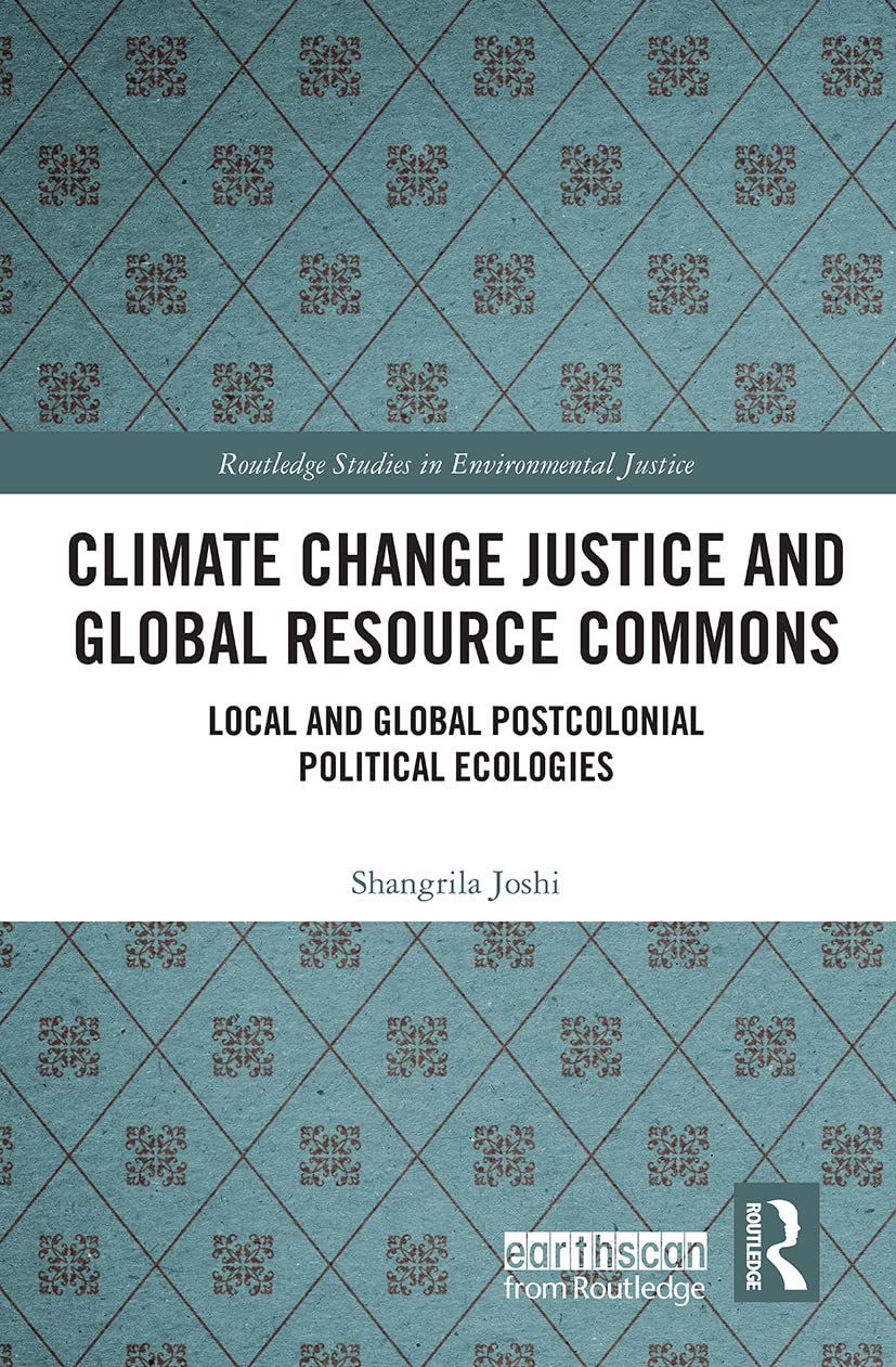 Climate Change Justice and Global Resource Commons: Local and Global Postcolonial Political Ecologies (Routledge Studies in Environmental Justice)