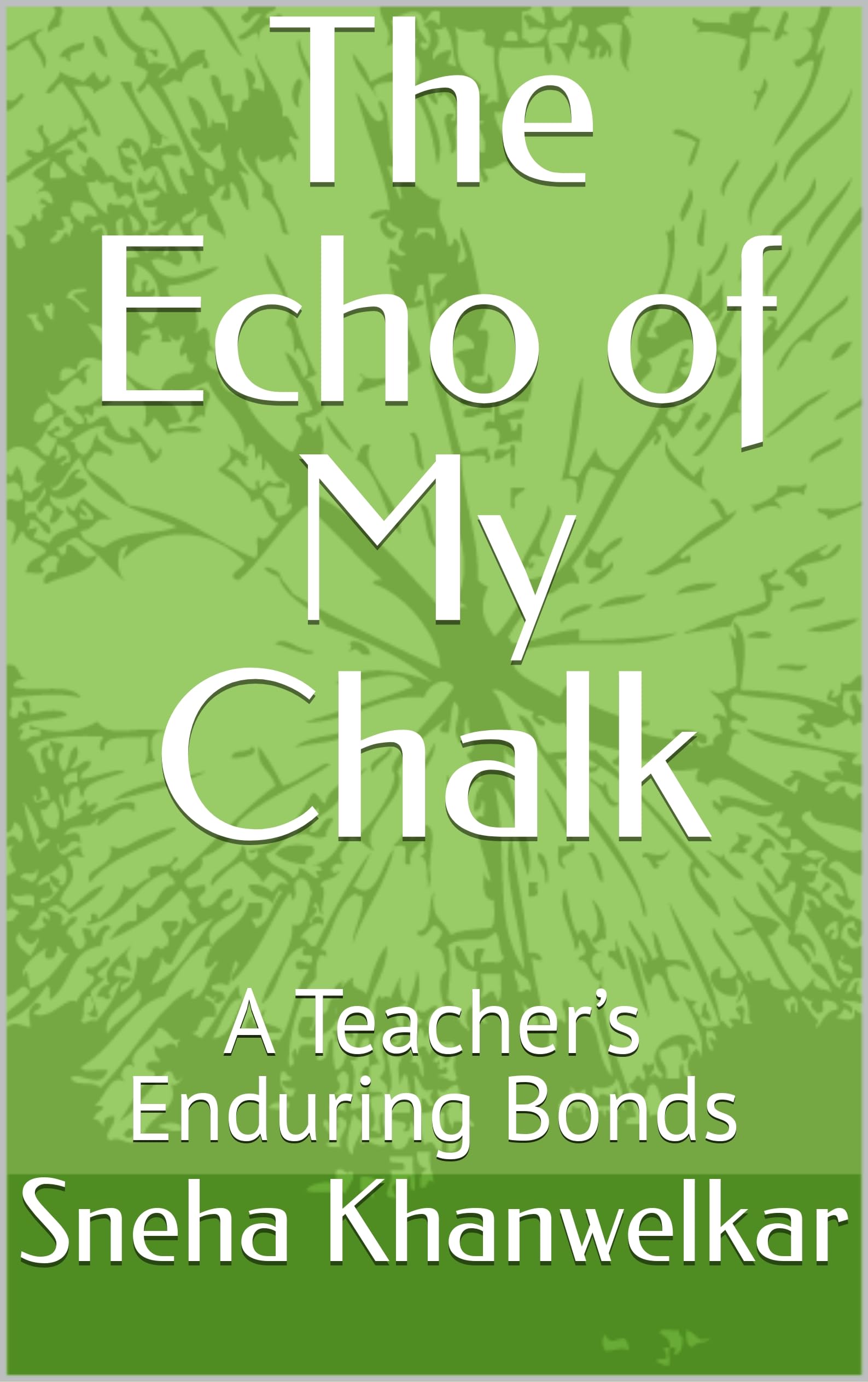 The Echo of My Chalk : A Teacher’s Enduring Bonds