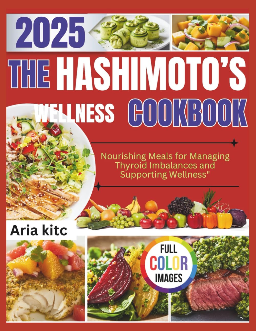 The Hashimoto’s Wellness Cookbook: Nourishing Meals for Managing Thyroid Imbalances and Supporting Wellness