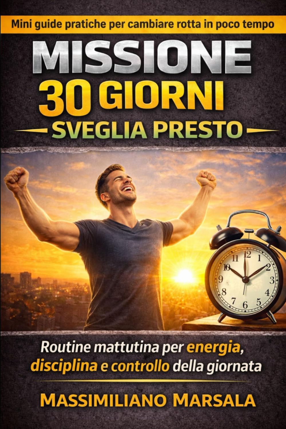 MISSIONE 30 GIORNI – SVEGLIA PRESTO. Routine mattutina per energia, disciplina e controllo della giornata. (AUTOSTIMA MOTIVAZIONALE)