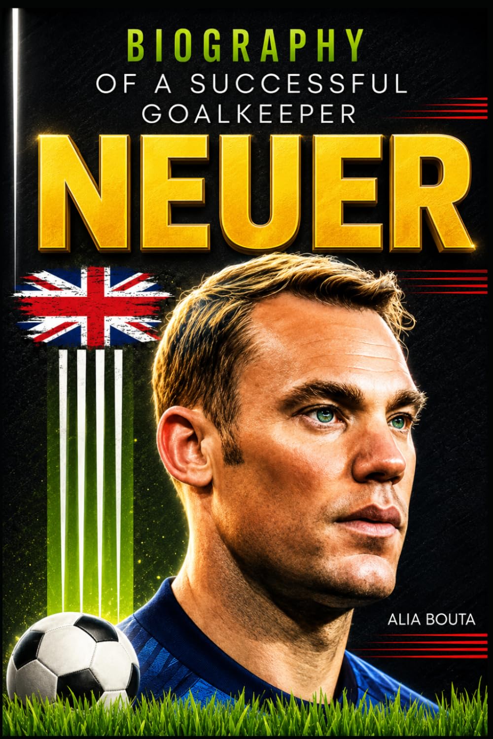 Neuer: Biography Of a Successful Goalkeeper