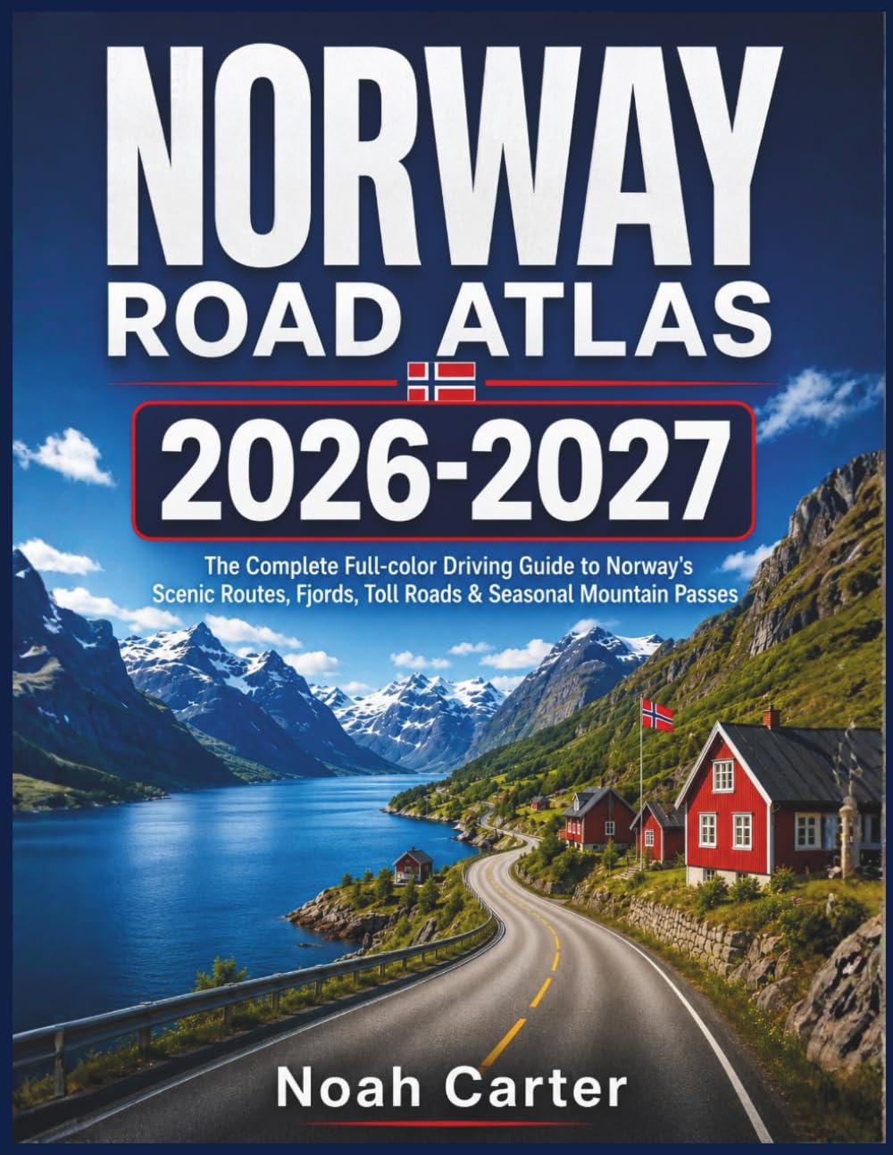 Norway Road Atlas 2026–2027: The Complete Full-Color Driving Guide to Norway's Scenic Routes, Fjords, Tunnels, Ferry Routes, Toll Roads & Seasonal Mountain Passes