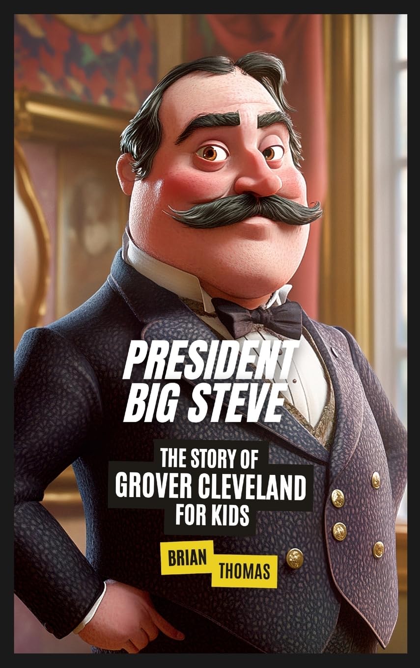 President Big Steve: The Story of Grover Cleveland