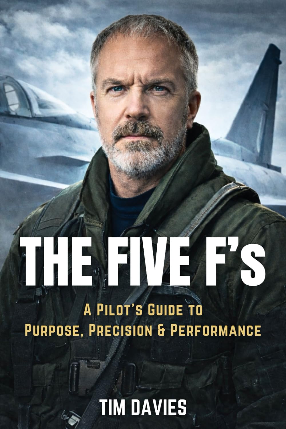 The Five F’s: A Pilot’s Guide to Purpose, Precision, and Performance: Lessons from the Cockpit to Master Fitness, Family, Finance, Fuel, and Faith
