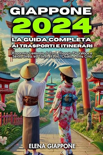 Giappone 2024: La Guida Completa ai Trasporti e Itinerari - Risparmia Centinaia di Euro, Viaggia Più Veloce e Senza Stress tra Tokyo, Kyoto, Osaka e altre Città