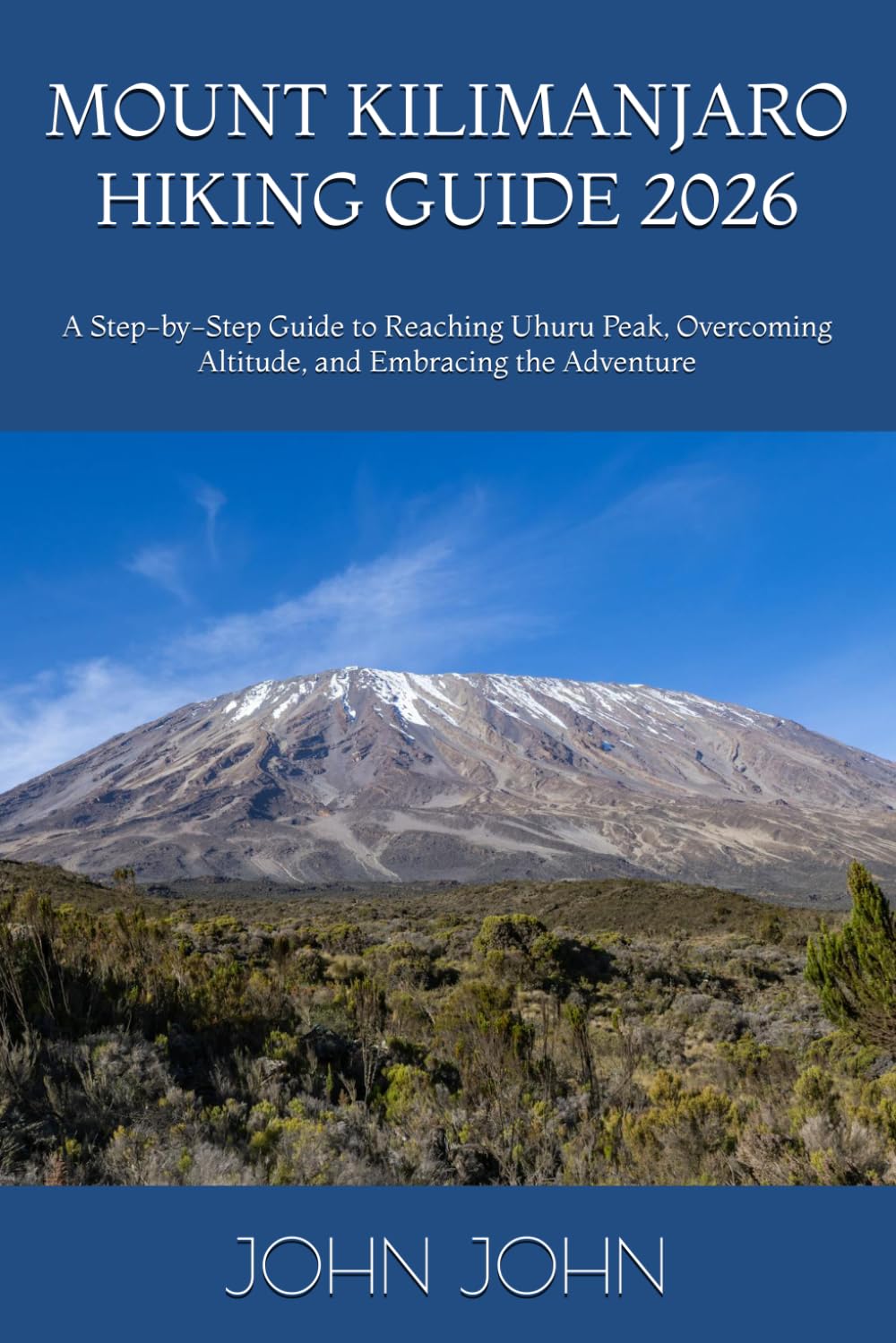 MOUNT KILIMANJARO HIKING GUIDE 2026: A Step-by-Step Guide to Reaching Uhuru Peak, Overcoming Altitude, and Embracing the Adventure