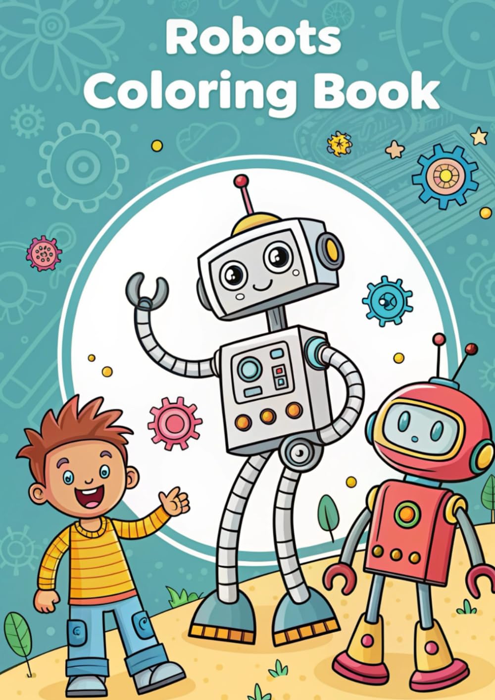 Robots Coloring Book for Kids: 35 Fun & Creative Robot Pages: Color Friendly Robots, Machines, Gadgets & Futuristic Scenes for Learning and Creativity (Coloring Books)