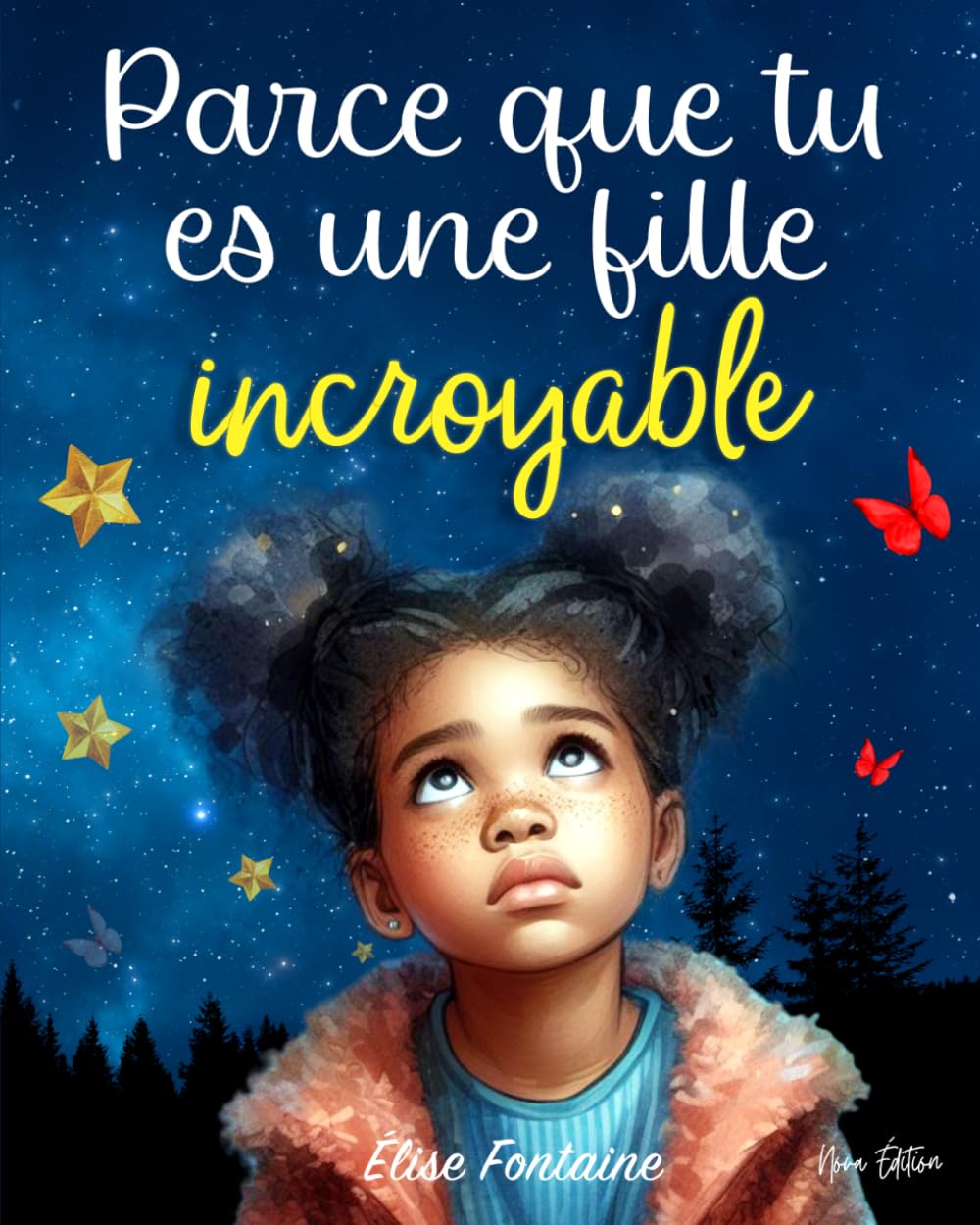 Parce que tu es une fille incroyable: Histoires inspirantes pour les enfants sur le courage, la confiance en soi et l’amour de ses différences