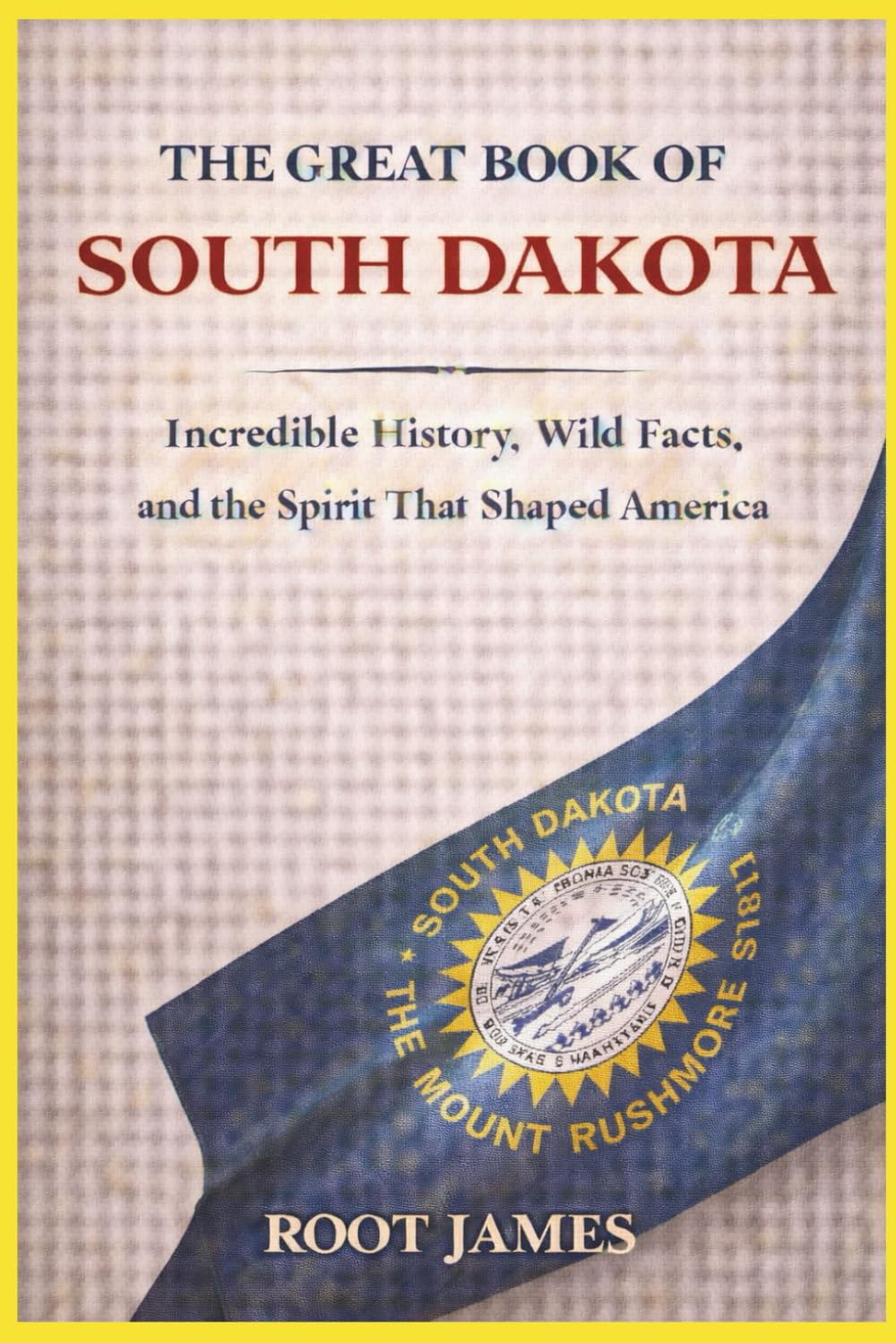 The Great Book of SOUTH DAKOTA: Incredible History, Wild Facts, and the Spirit That Shaped America
