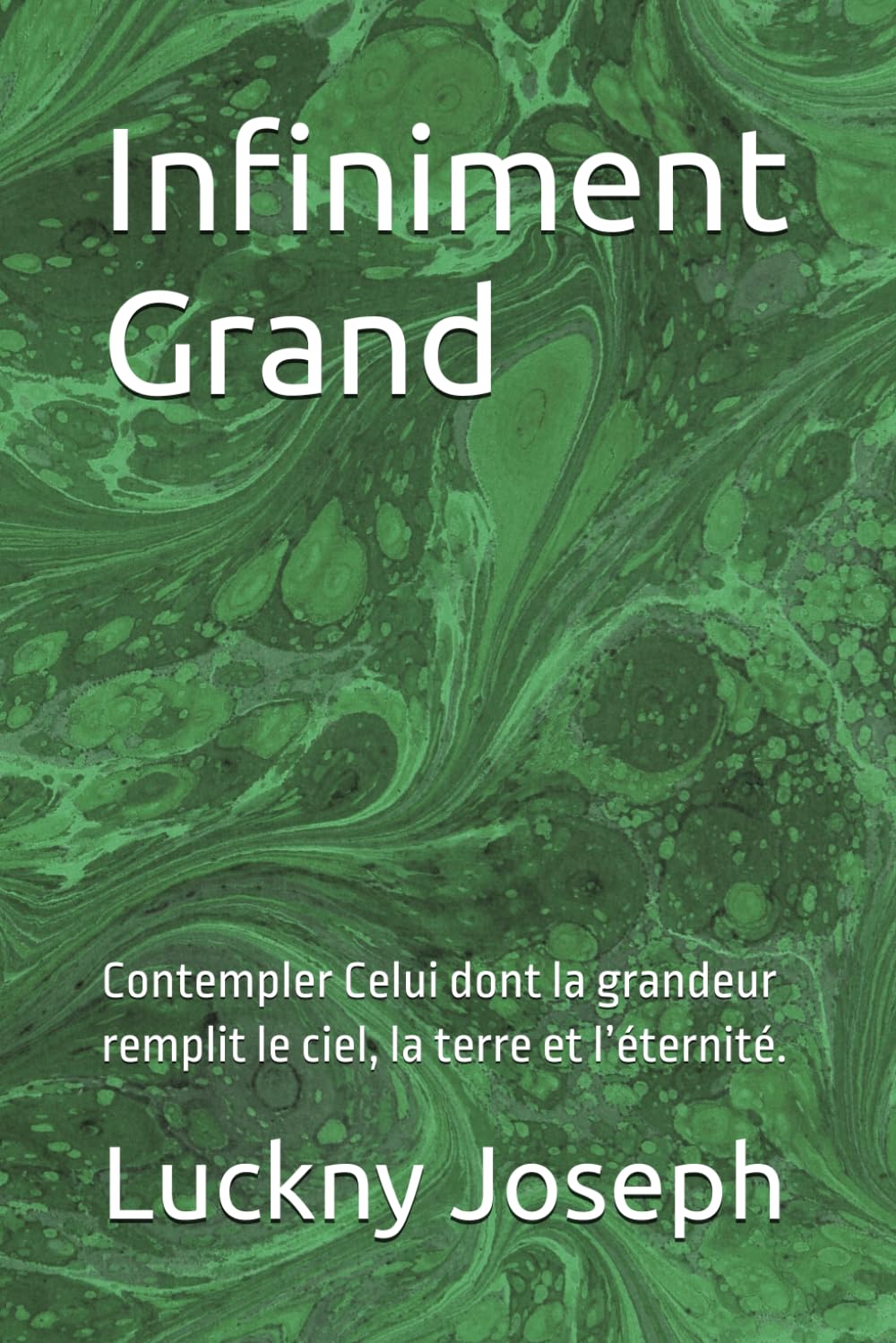 Infiniement Grand: Contempler Celui dont la grandeur remplit le ciel, la terre et l’éternité.