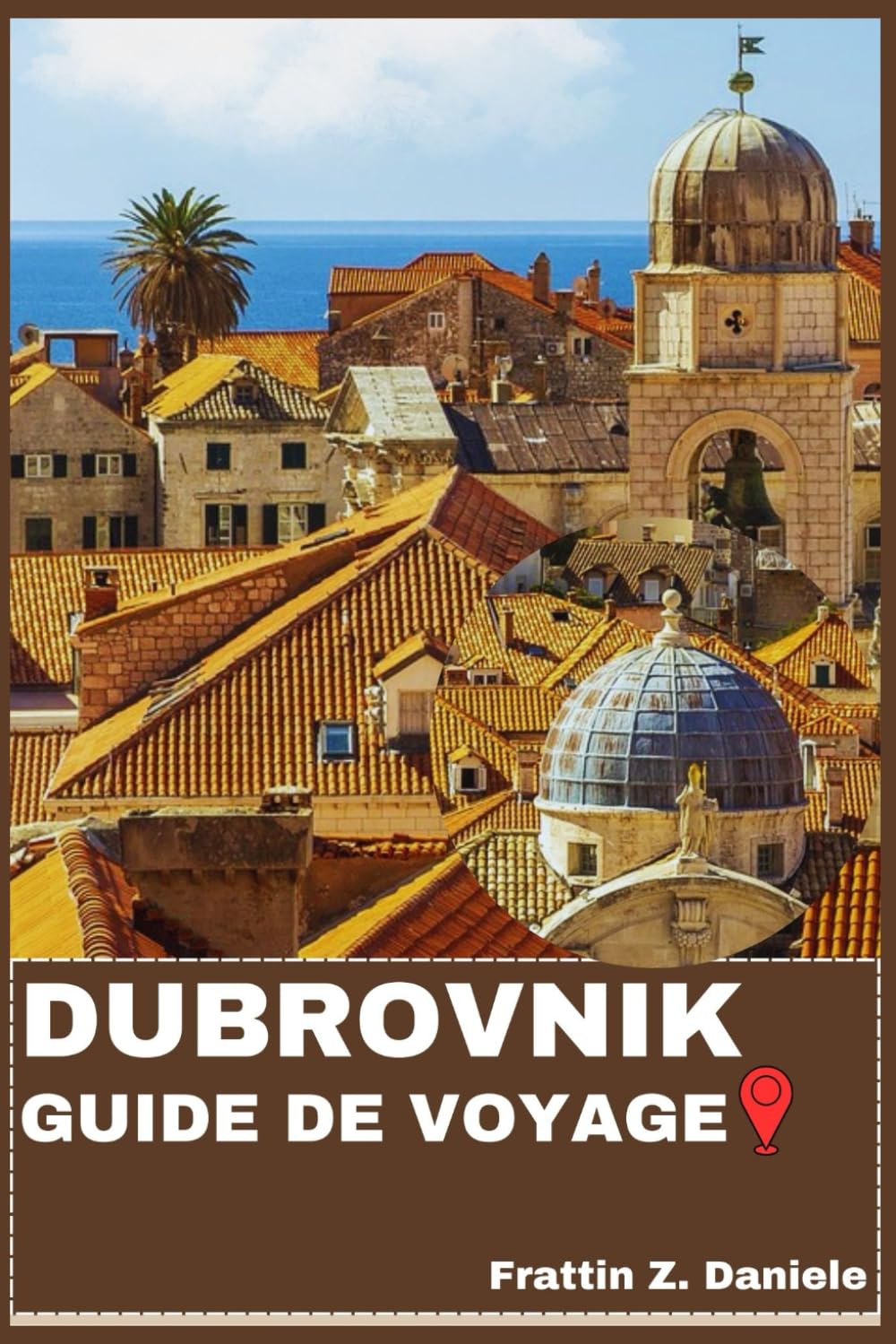 DUBROVNIK GUIDE DE VOYAGE: Votre guide de voyage indispensable pour Dubrovnik : itinéraires d’experts, secrets locaux, sites emblématiques, ... culinaires et activités d’aventure
