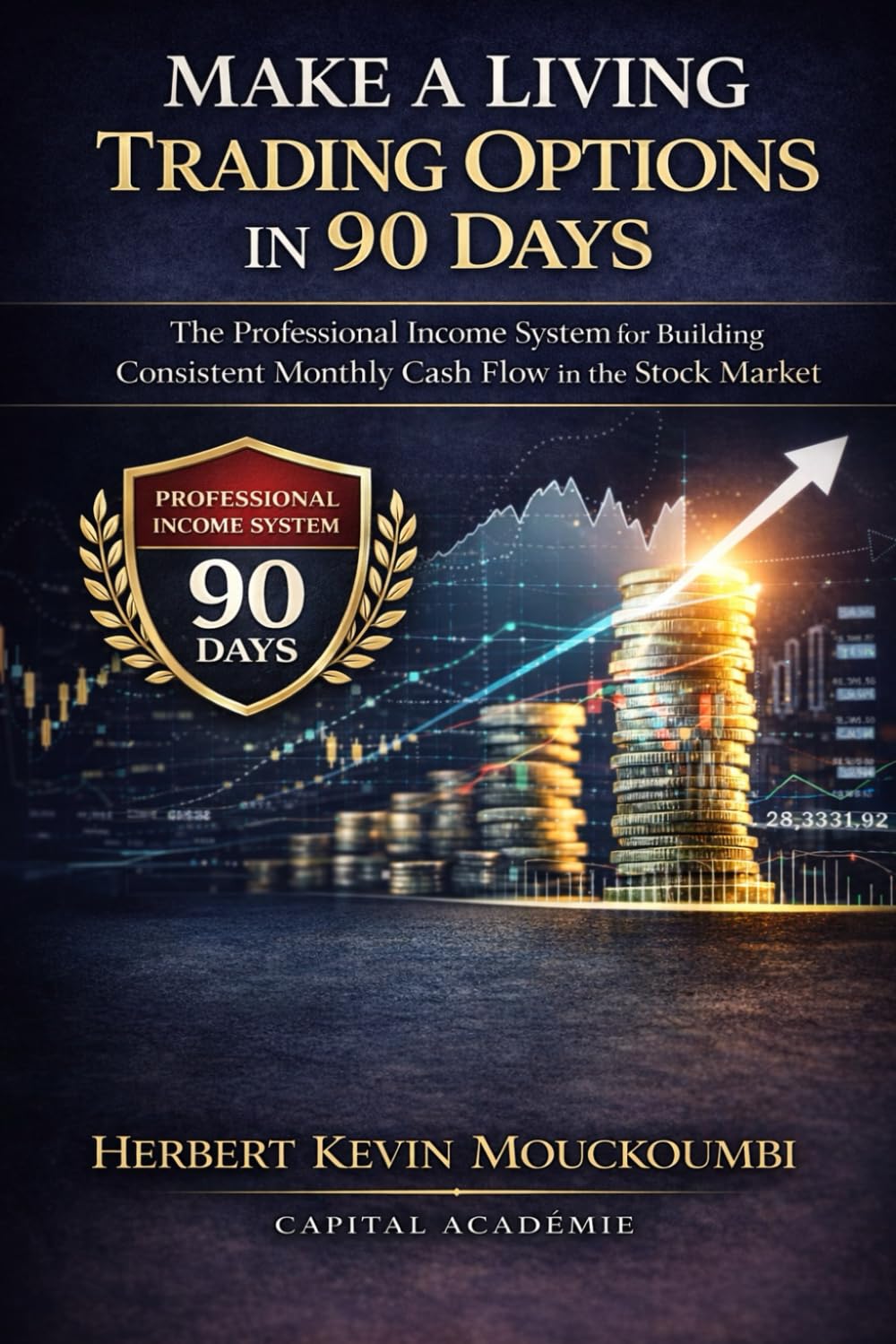 Make a Living Trading Options in 90 Days: The Professional Income System for Building Consistent Monthly Cash Flow in the Stock Market: 3 (THE COMPLETE OPTIONS INCOME MASTERY SERIES)
