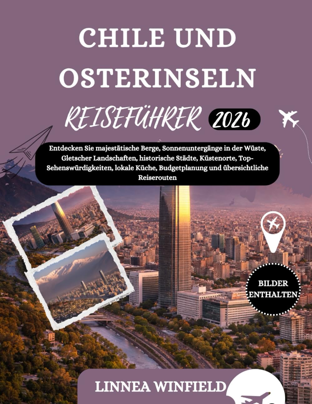 CHILE UND OSTERINSELN REISEFÜHRER 2026: Entdecken Sie majestätische Berge, Sonnenuntergänge in der Wüste, Gletscher Landschaften, historische Städte, ... Budgetplanung und übersichtliche Reiserouten