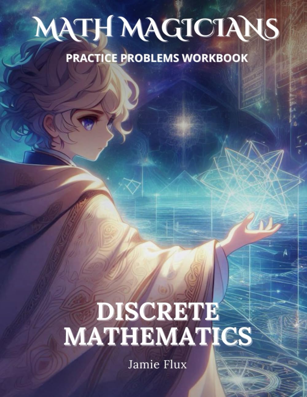 Discrete Mathematics Practice Problems Workbook: 600+ Discrete Mathematics Practice Problems with Full Step by Step Solutions (Math Magicians)