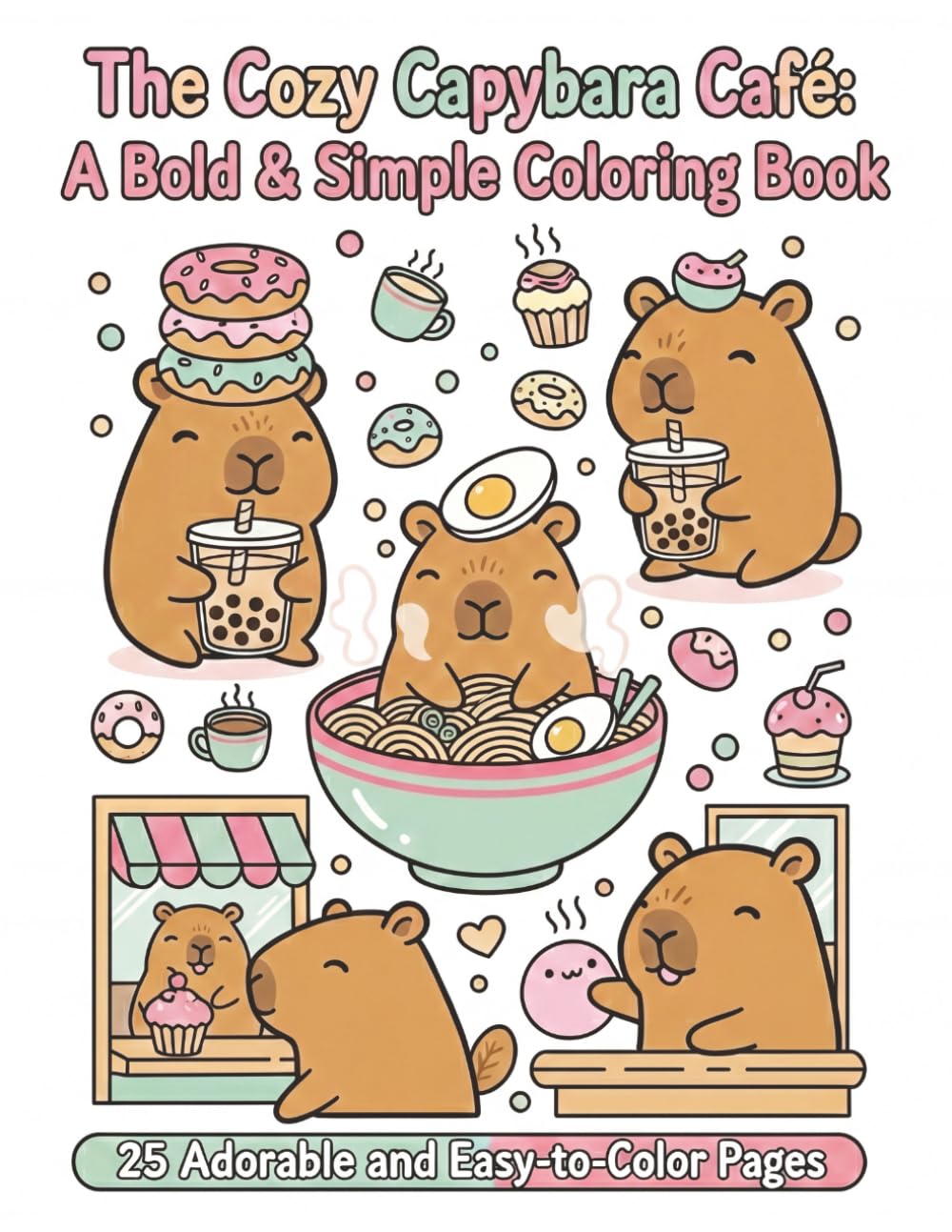 The Cozy Capybara Cafe: A Bold & Simple Coloring Book: Cute Capybaras Drinking Boba and Eating Snacks - Simple Relaxing Coloring Pages for Kids, Teens, and Adults.