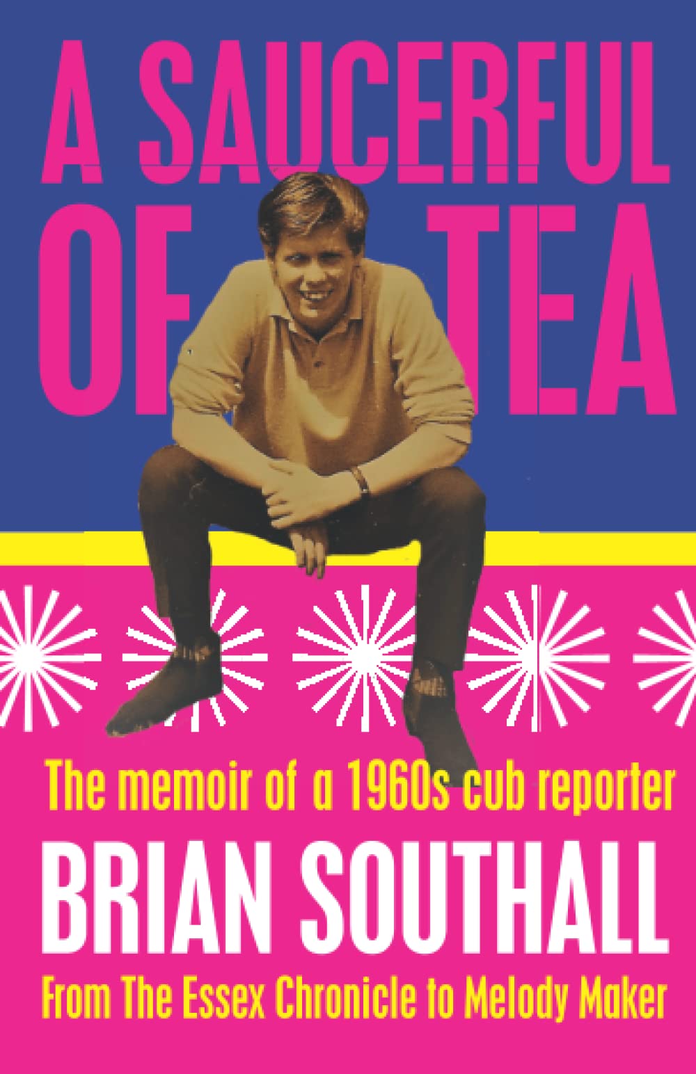 A SAUCERFUL OF TEA: The Memoir of a 1960s Cub Reporter