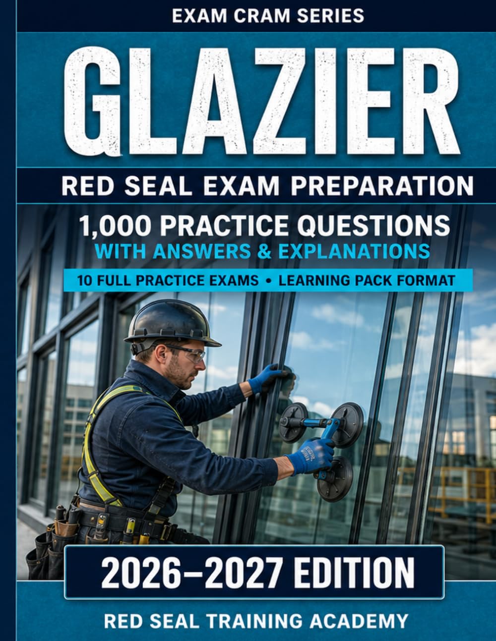 Glazier: Red Seal Exam Preparation — 1,000 Practice Questions with Answers and Explanations | 10 Full Practice Exams, Learning Pack Format