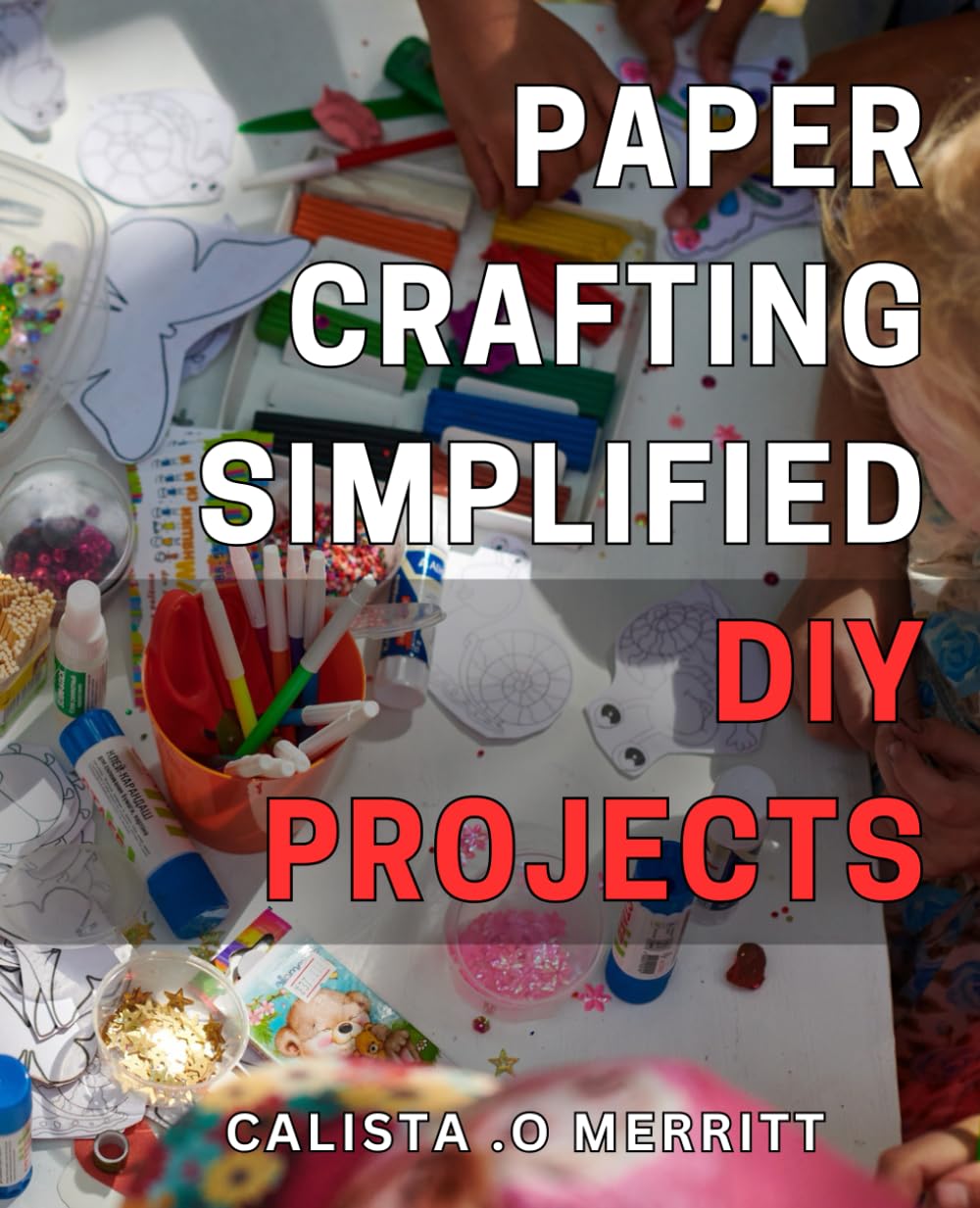Paper Crafting Simplified: DIY Projects: Craft Beautiful Paper Creations with Easy-to-Follow Tutorials - Perfect for Beginners!