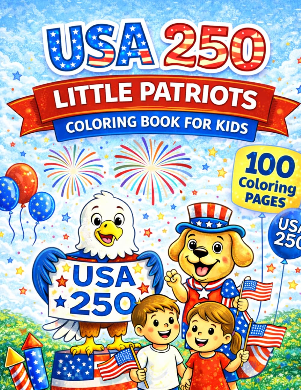 USA 250 Little Patriots Coloring Book for Kids: 100 Easy Patriotic Coloring Pages Celebrating America’s 250th Birthday with Flags, Fireworks, Eagles, and Happy Kids