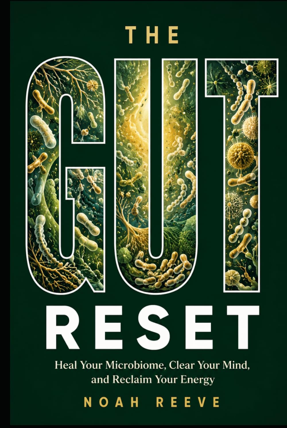 The Gut Reset: Heal Your Microbiome, Clear Your Mind, and Reclaim Your Energy — A Science-Based Guide to Fixing Your Gut from the Inside Out