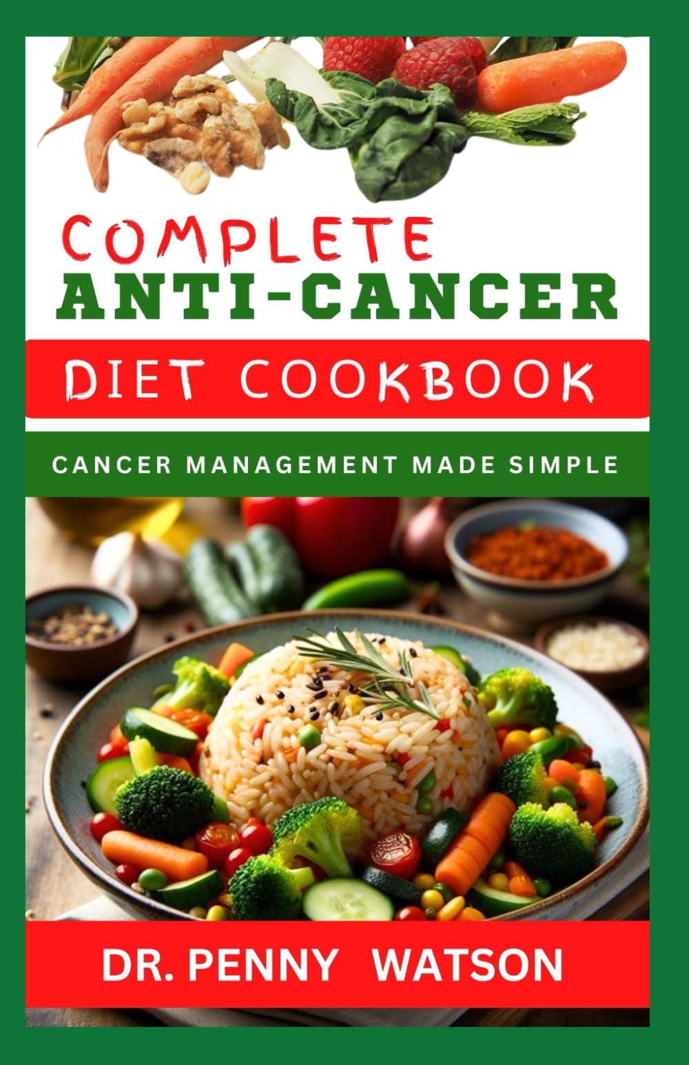COMPLETE ANTІ-САNСЕR DІЕT СООKBООK: Eating Guide for Managing, Preventing and Controlling Cancer in all Stages