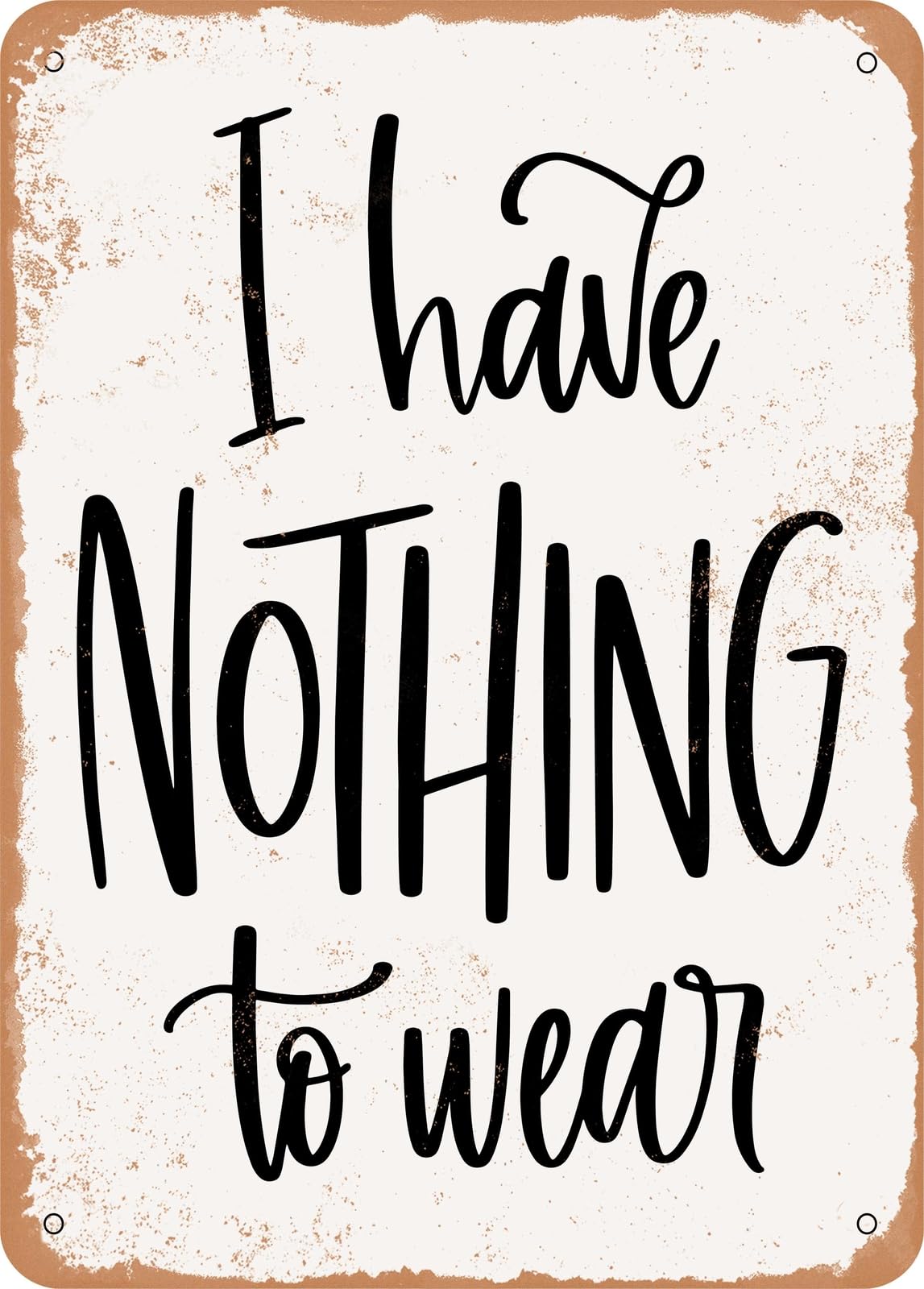 Metal Sign - I Have Nothing to Wear - 3 - Vintage Rusty Look home decor