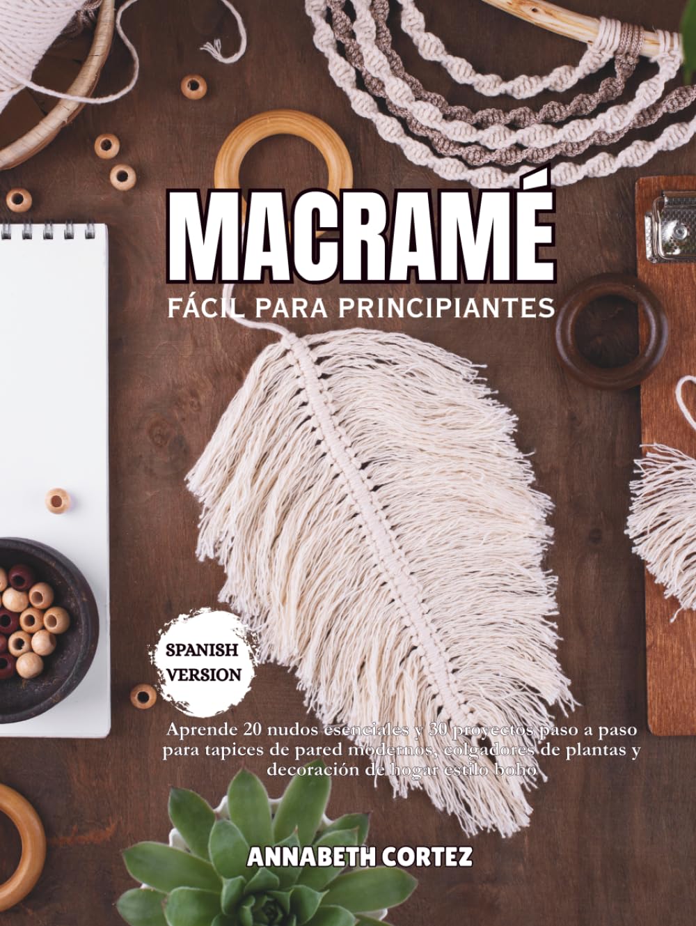 Macramé fácil para principiantes: Aprende 20 nudos esenciales y 30 proyectos paso a paso para tapices de pared modernos, colgadores de plantas y decoración de hogar estilo boho