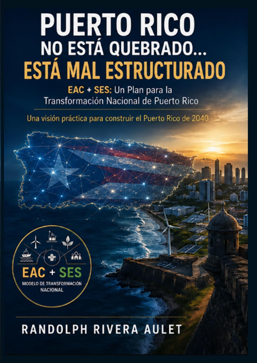 Puerto Rico No Está Quebrado… Está Mal Estructurado: EAC + SES: Un Plan para la Transformación Nacional de Puerto Rico
