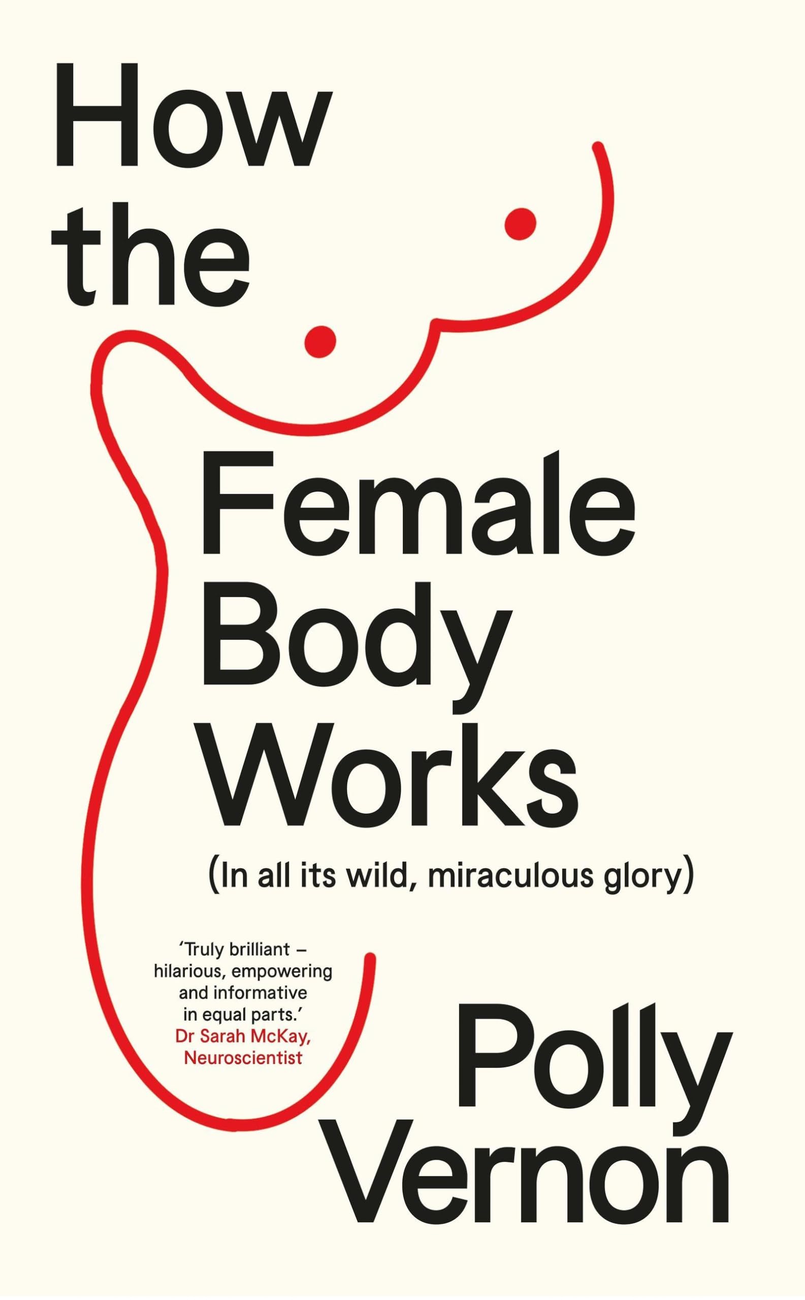 How the Female Body Works: (In all its wild, miraculous glory)