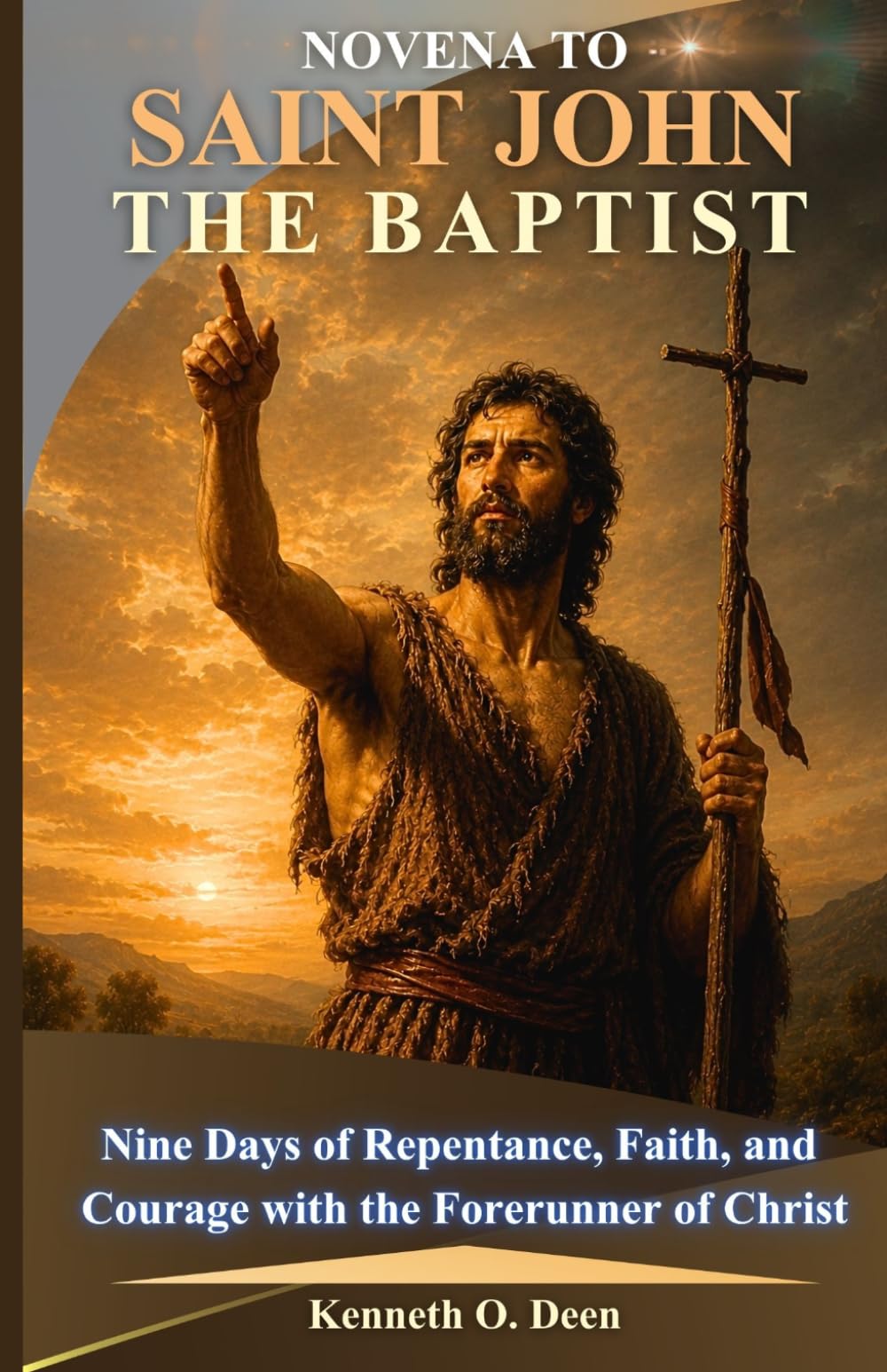 NOVENA TO SAINT JOHN THE BAPTIST: Nine Days of Repentance, Faith, and Courage with the Forerunner of Christ