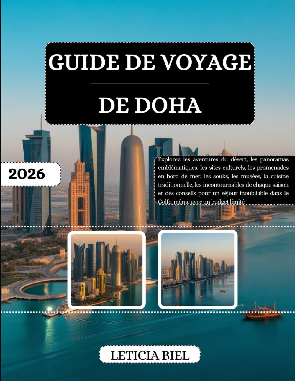 GUIDE DE VOYAGE DE DOHA 2026: Explorez les aventures du désert, les panoramas emblématiques, les sites culturels, les promenades en bord de mer, les ... de chaque saison et des conseils pour...