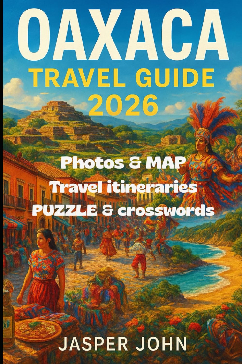 Oaxaca Travel Guide 2026: Discover Oaxaca’s Top Towns, Food Markets, Festivals, and Hidden Routes for an Unforgettable 2026 Adventure
